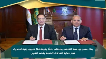 بنك مصر وجامعة القاهرة يطلقان دعمًا بقيمة 124 مليون جنيه لتحديث مركز رعاية الحالات الحرجة بقصر العيني